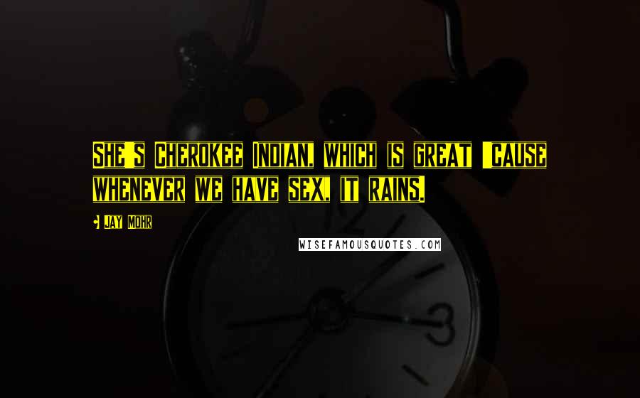 Jay Mohr Quotes: She's Cherokee Indian, which is great 'cause whenever we have sex, it rains.