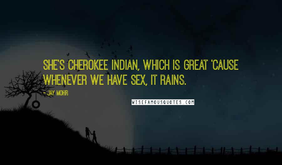 Jay Mohr Quotes: She's Cherokee Indian, which is great 'cause whenever we have sex, it rains.