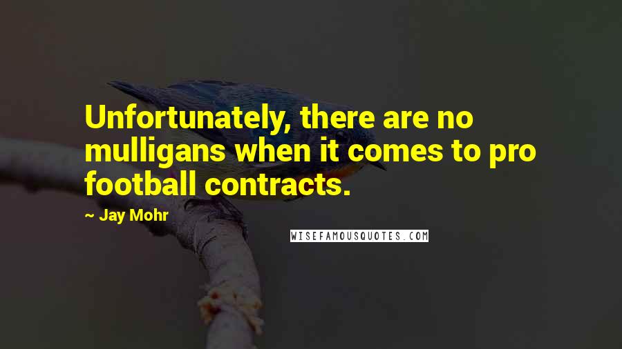 Jay Mohr Quotes: Unfortunately, there are no mulligans when it comes to pro football contracts.