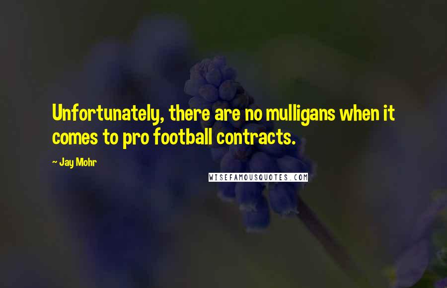 Jay Mohr Quotes: Unfortunately, there are no mulligans when it comes to pro football contracts.