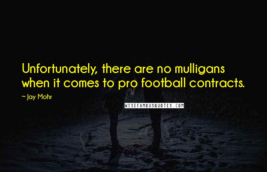 Jay Mohr Quotes: Unfortunately, there are no mulligans when it comes to pro football contracts.