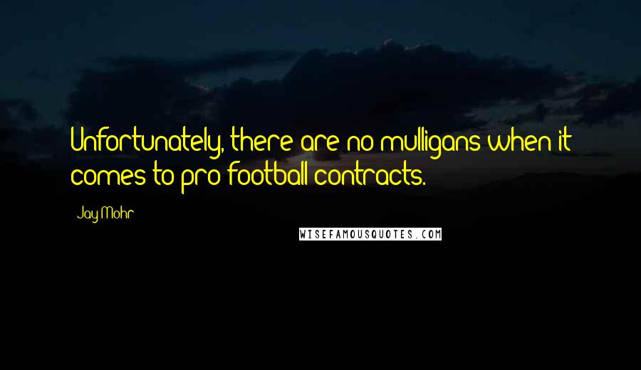 Jay Mohr Quotes: Unfortunately, there are no mulligans when it comes to pro football contracts.