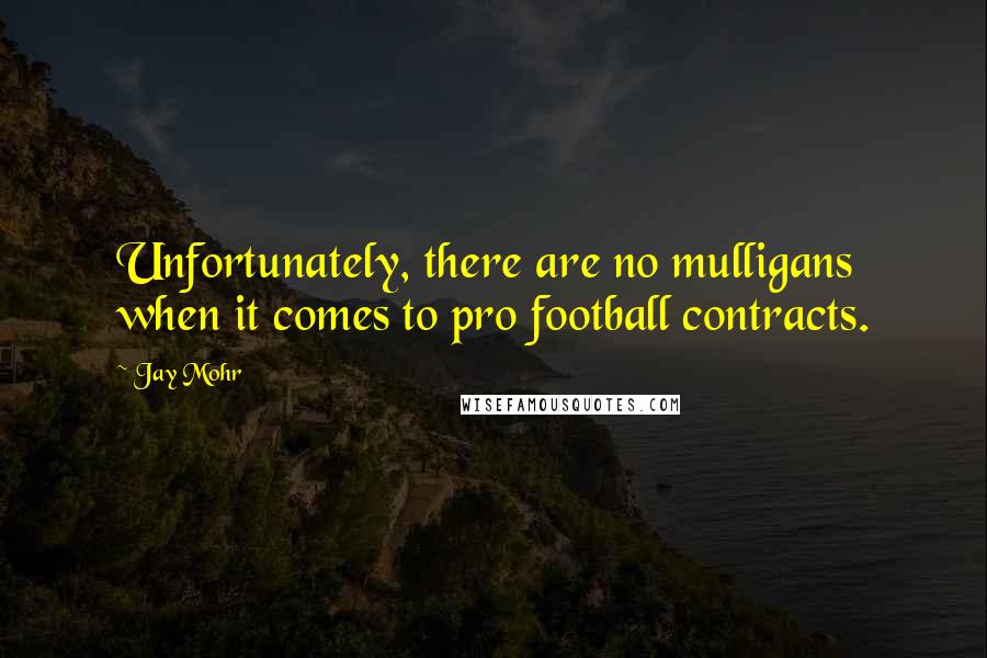 Jay Mohr Quotes: Unfortunately, there are no mulligans when it comes to pro football contracts.