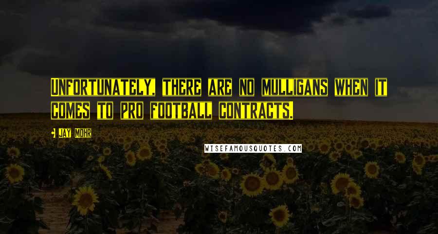 Jay Mohr Quotes: Unfortunately, there are no mulligans when it comes to pro football contracts.