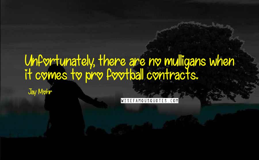Jay Mohr Quotes: Unfortunately, there are no mulligans when it comes to pro football contracts.