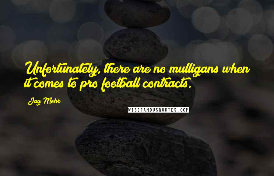 Jay Mohr Quotes: Unfortunately, there are no mulligans when it comes to pro football contracts.