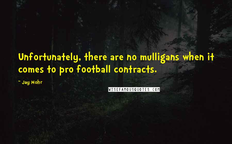 Jay Mohr Quotes: Unfortunately, there are no mulligans when it comes to pro football contracts.