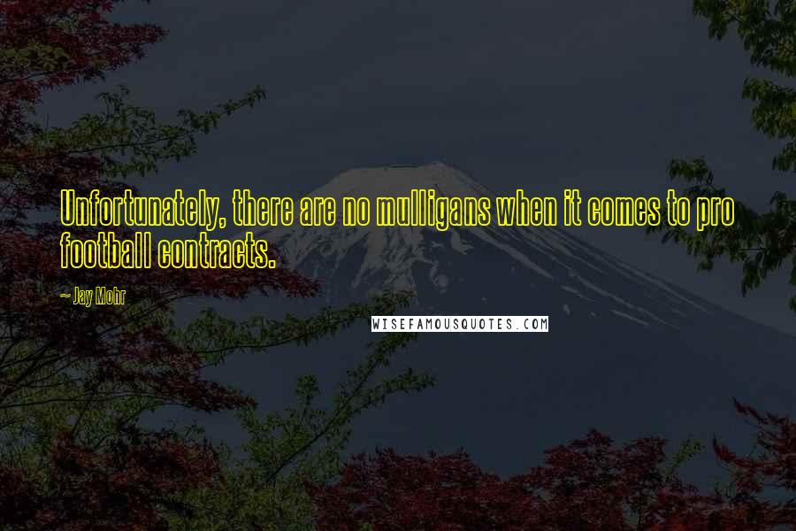 Jay Mohr Quotes: Unfortunately, there are no mulligans when it comes to pro football contracts.