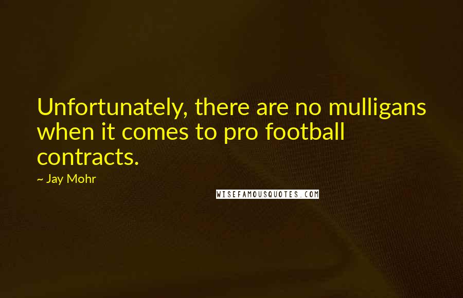 Jay Mohr Quotes: Unfortunately, there are no mulligans when it comes to pro football contracts.