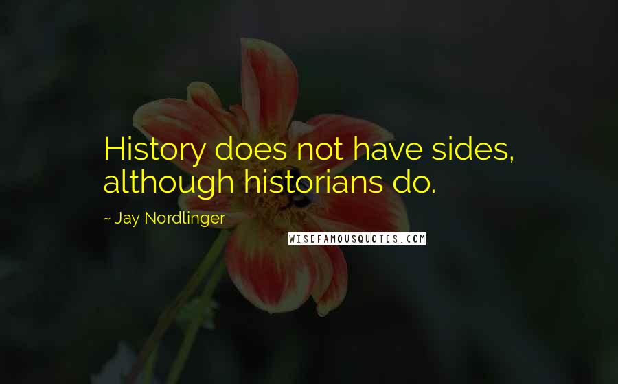 Jay Nordlinger Quotes: History does not have sides, although historians do.