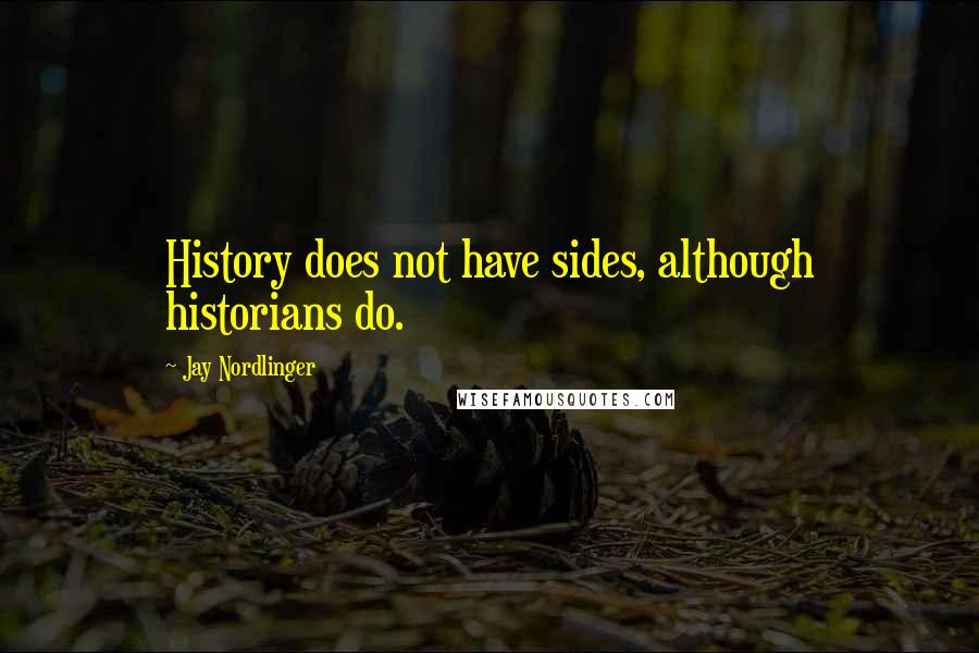 Jay Nordlinger Quotes: History does not have sides, although historians do.