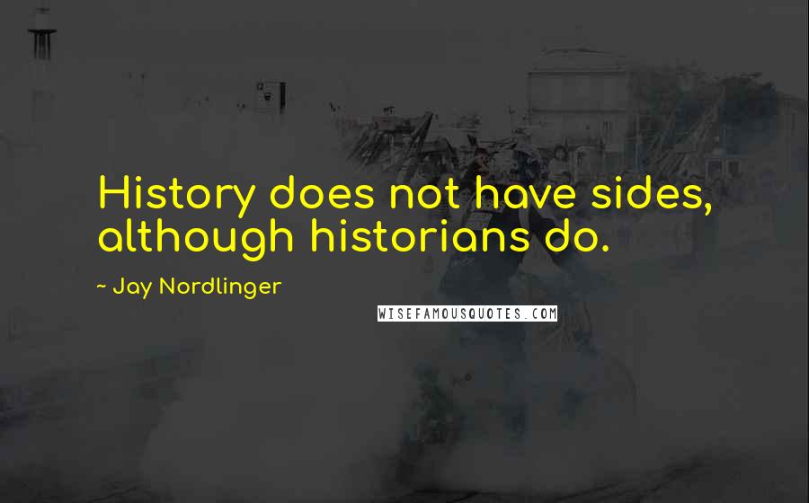 Jay Nordlinger Quotes: History does not have sides, although historians do.