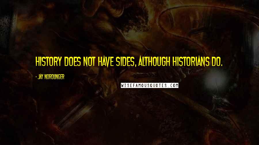 Jay Nordlinger Quotes: History does not have sides, although historians do.