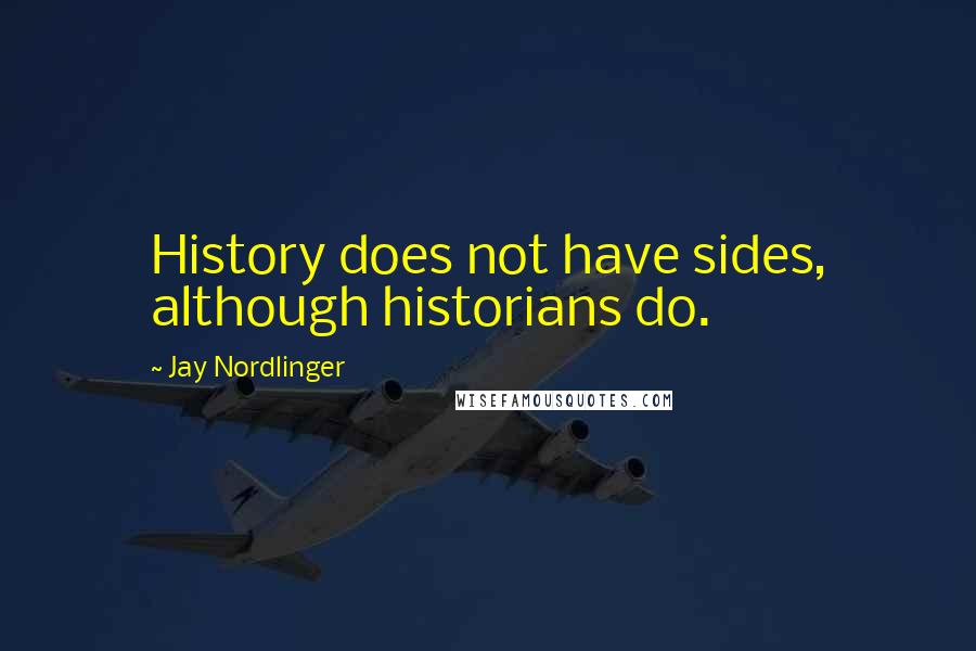 Jay Nordlinger Quotes: History does not have sides, although historians do.