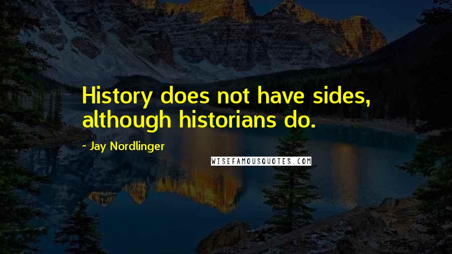 Jay Nordlinger Quotes: History does not have sides, although historians do.