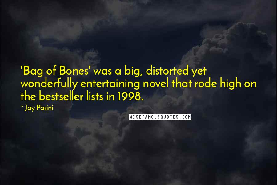 Jay Parini Quotes: 'Bag of Bones' was a big, distorted yet wonderfully entertaining novel that rode high on the bestseller lists in 1998.