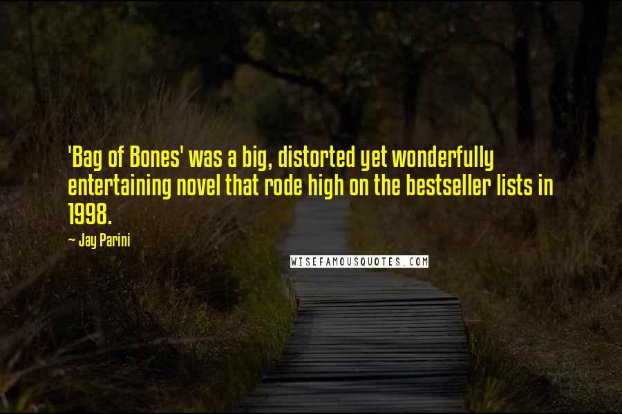 Jay Parini Quotes: 'Bag of Bones' was a big, distorted yet wonderfully entertaining novel that rode high on the bestseller lists in 1998.