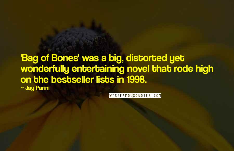 Jay Parini Quotes: 'Bag of Bones' was a big, distorted yet wonderfully entertaining novel that rode high on the bestseller lists in 1998.