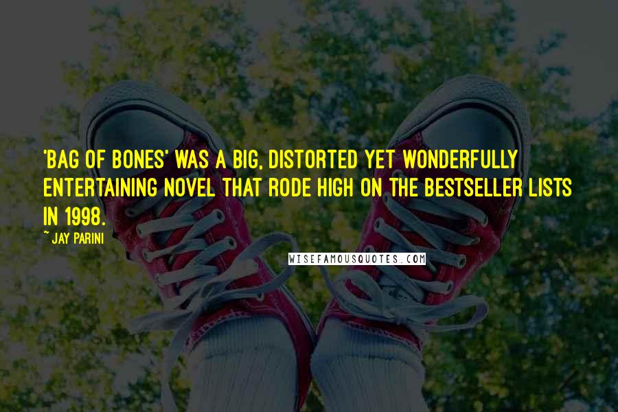 Jay Parini Quotes: 'Bag of Bones' was a big, distorted yet wonderfully entertaining novel that rode high on the bestseller lists in 1998.