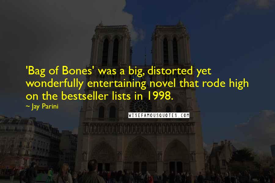 Jay Parini Quotes: 'Bag of Bones' was a big, distorted yet wonderfully entertaining novel that rode high on the bestseller lists in 1998.