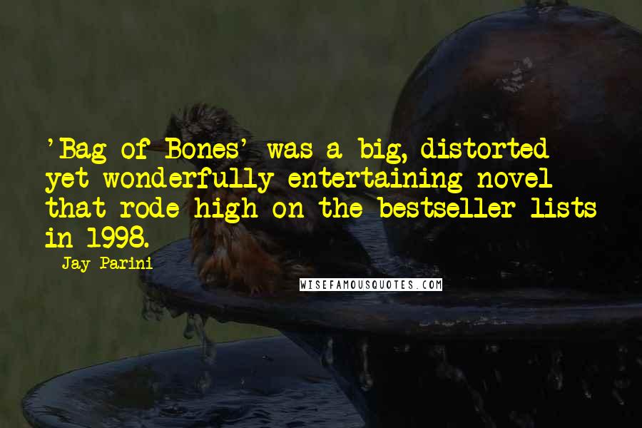Jay Parini Quotes: 'Bag of Bones' was a big, distorted yet wonderfully entertaining novel that rode high on the bestseller lists in 1998.