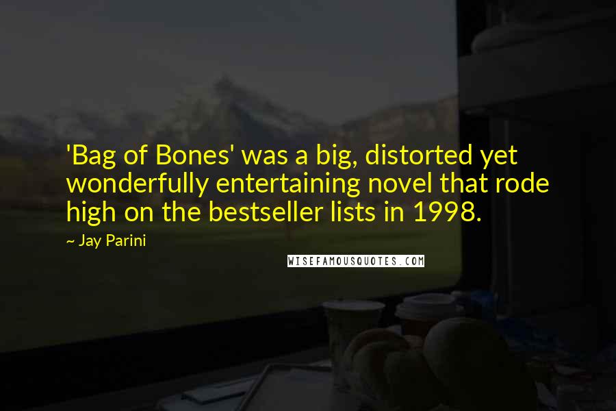 Jay Parini Quotes: 'Bag of Bones' was a big, distorted yet wonderfully entertaining novel that rode high on the bestseller lists in 1998.