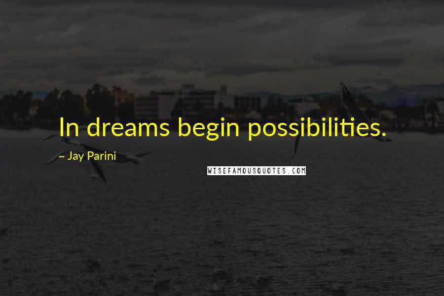 Jay Parini Quotes: In dreams begin possibilities.