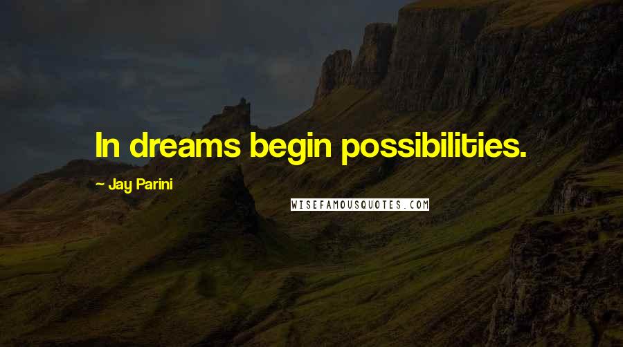 Jay Parini Quotes: In dreams begin possibilities.