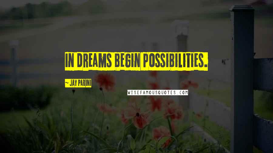 Jay Parini Quotes: In dreams begin possibilities.