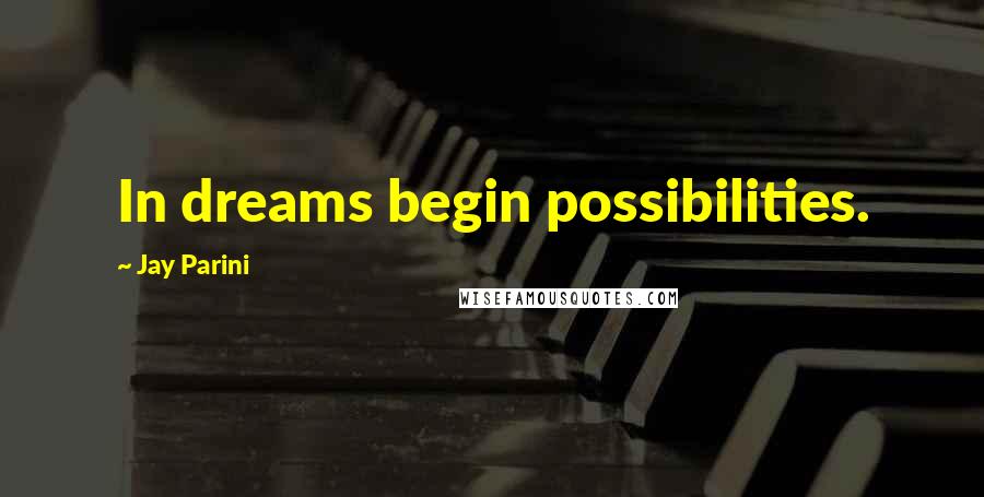 Jay Parini Quotes: In dreams begin possibilities.