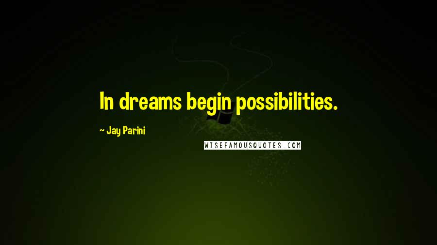 Jay Parini Quotes: In dreams begin possibilities.