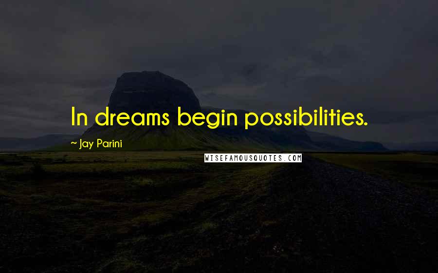 Jay Parini Quotes: In dreams begin possibilities.