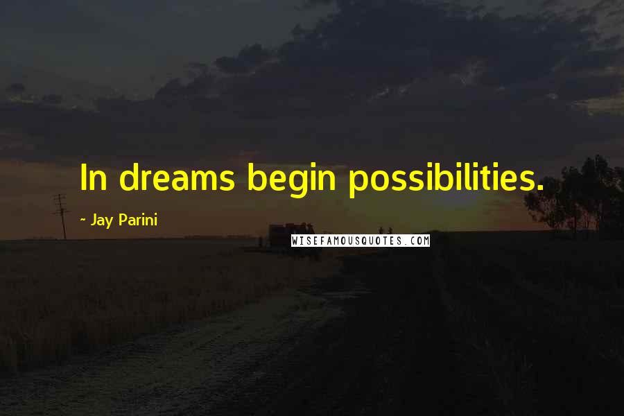 Jay Parini Quotes: In dreams begin possibilities.