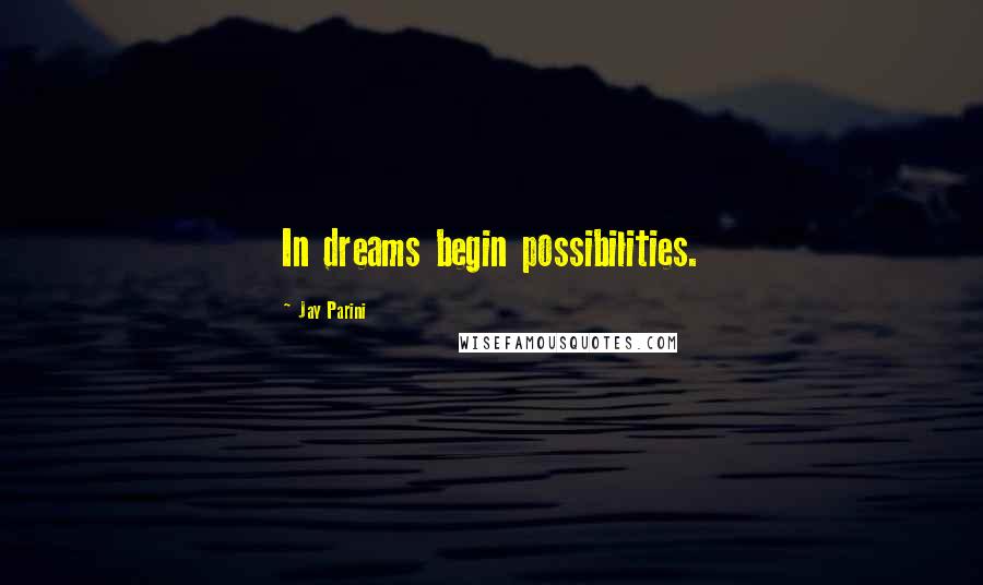 Jay Parini Quotes: In dreams begin possibilities.