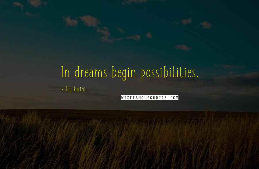 Jay Parini Quotes: In dreams begin possibilities.