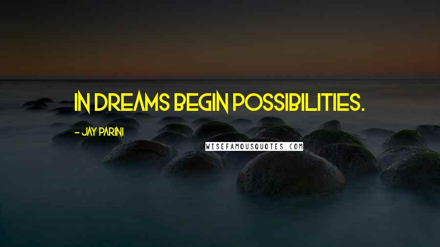 Jay Parini Quotes: In dreams begin possibilities.