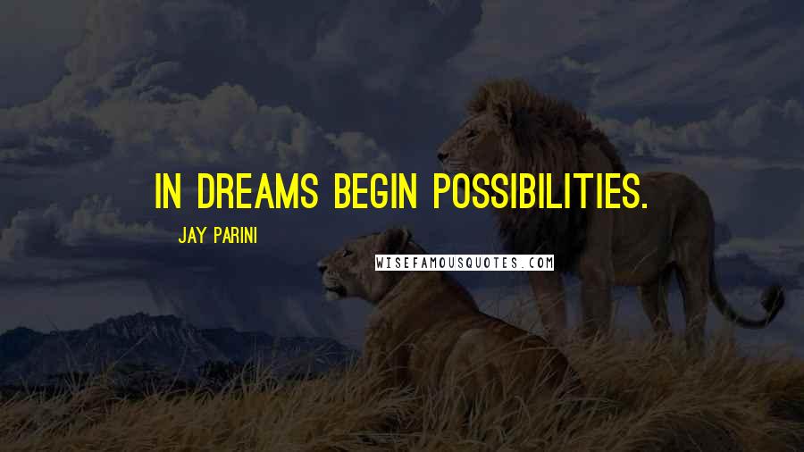 Jay Parini Quotes: In dreams begin possibilities.