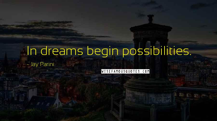 Jay Parini Quotes: In dreams begin possibilities.