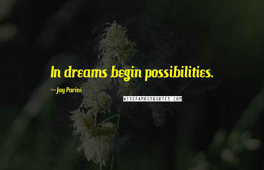 Jay Parini Quotes: In dreams begin possibilities.