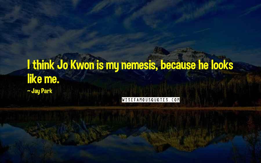 Jay Park Quotes: I think Jo Kwon is my nemesis, because he looks like me.