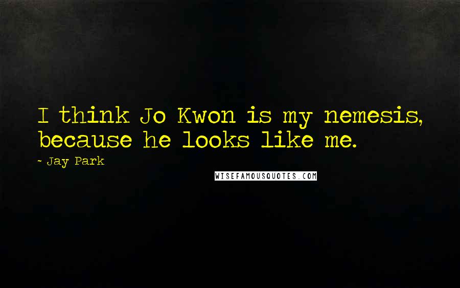 Jay Park Quotes: I think Jo Kwon is my nemesis, because he looks like me.