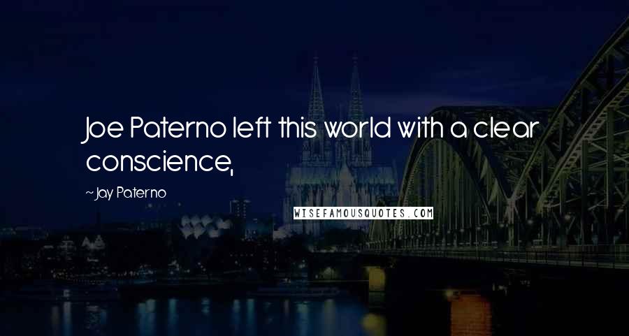 Jay Paterno Quotes: Joe Paterno left this world with a clear conscience,