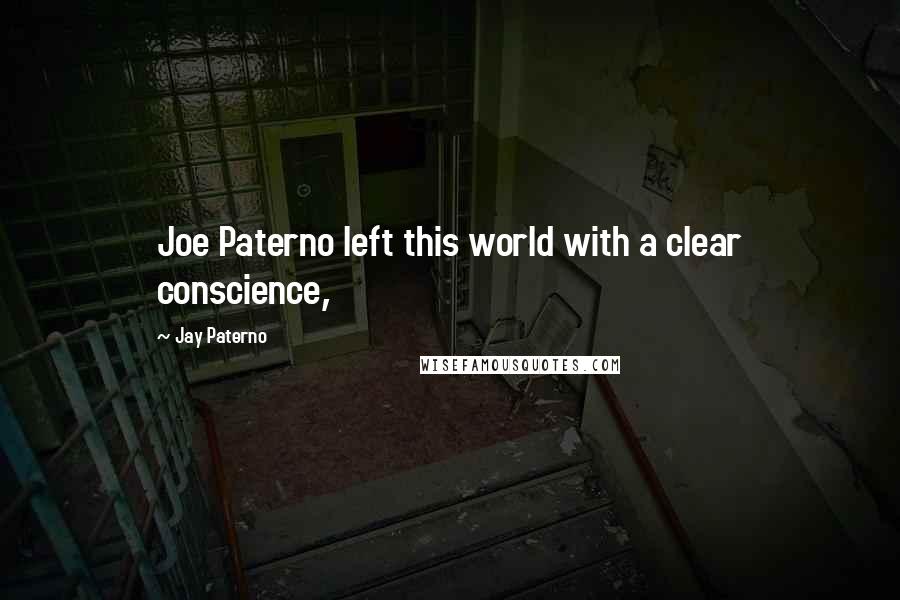 Jay Paterno Quotes: Joe Paterno left this world with a clear conscience,