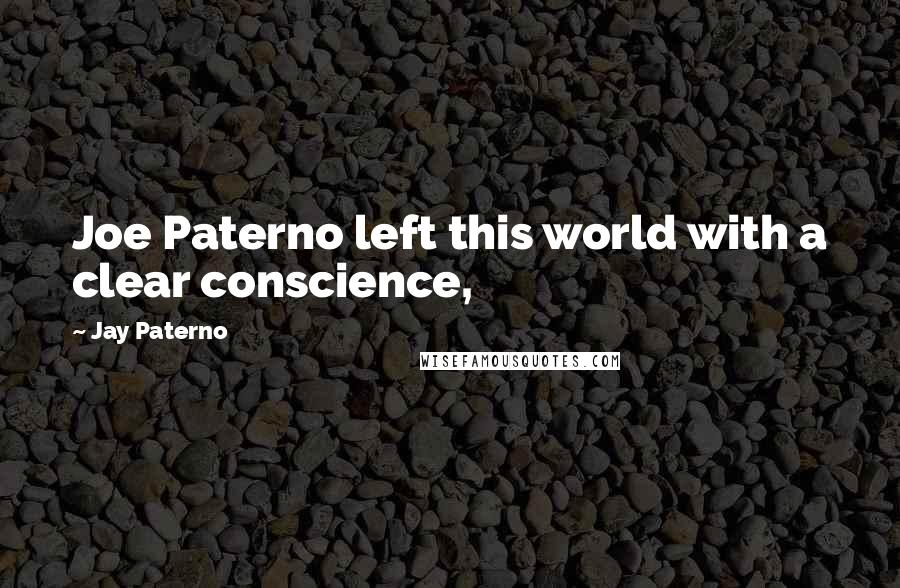 Jay Paterno Quotes: Joe Paterno left this world with a clear conscience,