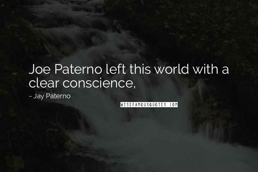 Jay Paterno Quotes: Joe Paterno left this world with a clear conscience,