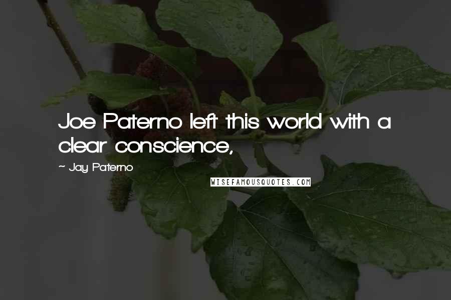 Jay Paterno Quotes: Joe Paterno left this world with a clear conscience,