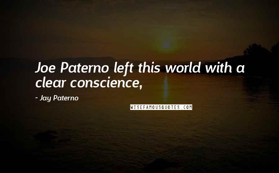 Jay Paterno Quotes: Joe Paterno left this world with a clear conscience,