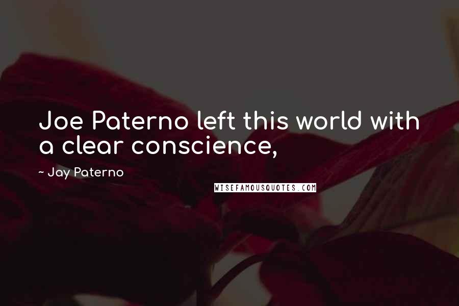 Jay Paterno Quotes: Joe Paterno left this world with a clear conscience,