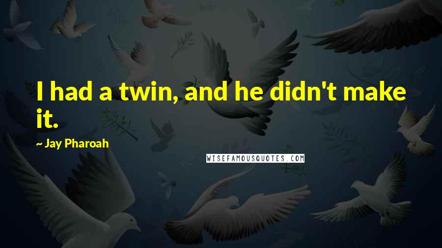 Jay Pharoah Quotes: I had a twin, and he didn't make it.