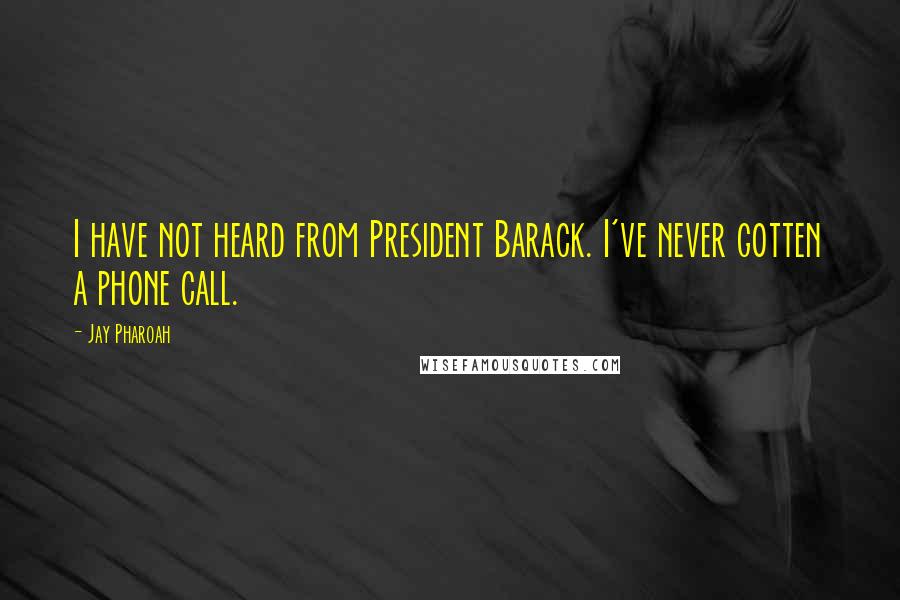 Jay Pharoah Quotes: I have not heard from President Barack. I've never gotten a phone call.